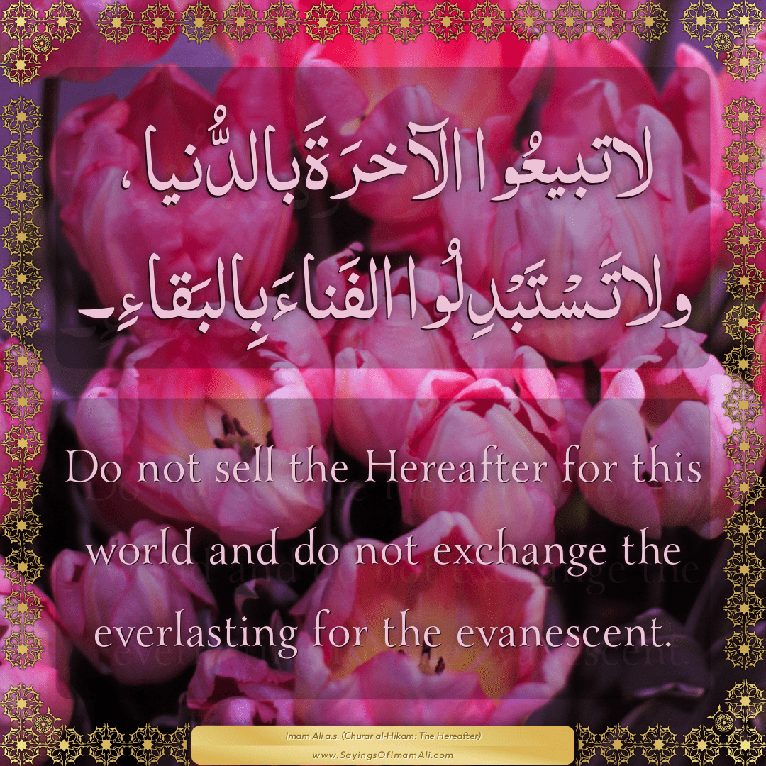 Do not sell the Hereafter for this world and do not exchange the...